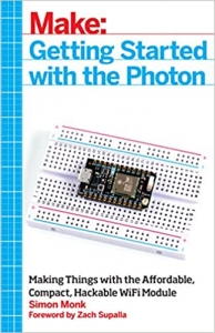 کتاب Getting Started with the Photon: Making Things with the Affordable, Compact, Hackable WiFi Module (Make: Technology on Your Time)
