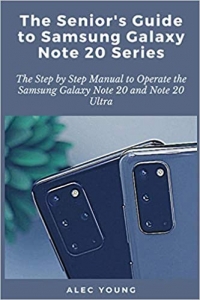 کتاب The Senior’s Guide to Samsung Galaxy Note 20 Series: The Step by Step Manual to Operate the Samsung Galaxy Note 20 and Note 20 Ultra