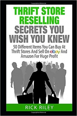 کتاب Thrift Store Reselling Secrets You Wish You Knew: 50 Different Items You Can Buy At Thrift Stores And Sell On eBay And Amazon For Huge Profit ... Store Items, Selling Online, Thrifting)