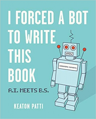 کتاب I Forced a Bot to Write This Book: A.I. Meets B.S.