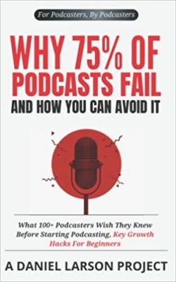 جلد سخت رنگی_کتاب Why 75% of Podcasts Fail and How You Can Avoid it: What 100+ Podcasters Wish They Knew Before Starting Podcasting, Key Growth Hacks For Beginners