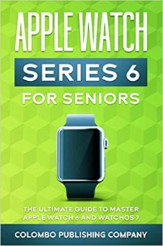 کتابApple Watch Series 6 For Seniors: The Ultimate Guide to Master Apple Watch 6 and WatchOS 7 