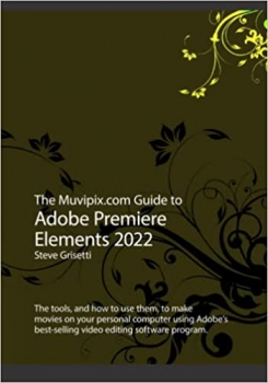  کتاب The Muvipix.com Guide to Adobe Premiere Elements 2022: The tools and how to use them to make movies on with Adobe's best-selling software