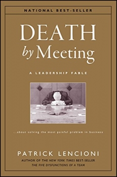 Death by Meeting: A Leadership Fable...About Solving the Most Painful Problem in Business 