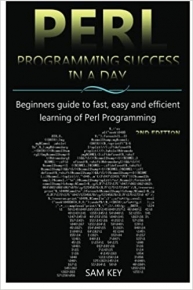 کتاب Perl Programming Success in a Day: Beginners guide to fast, easy, and efficient learning of Perl Programming