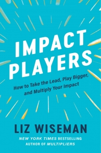 Impact Players: How to Take the Lead, Play Bigger, and Multiply Your Impact 
