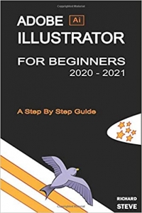  کتاب ADOBE ILLUSTRATOR FOR BEGINNERS 2020 - 2021: An In-depth Guide To Starting And Growing Your Design Skills