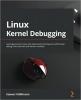 کتاب Linux Kernel Debugging: Leverage proven tools and advanced techniques to effectively debug Linux kernels and kernel modules