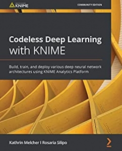 کتاب Codeless Deep Learning with KNIME: Build, train, and deploy various deep neural network architectures using KNIME Analytics Platform