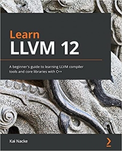 کتاب Learn LLVM 12: A beginner's guide to learning LLVM compiler tools and core libraries with C++