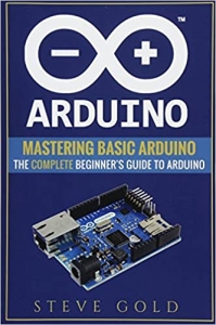 کتاب Arduino: Mastering Basic Arduino: The Complete Beginner’s Guide To Arduino (Arduino 101, Arduino sketches, Complete beginners guide, Programming, Raspberry Pi 3, xml, c++, Ruby, html, php, Robots)