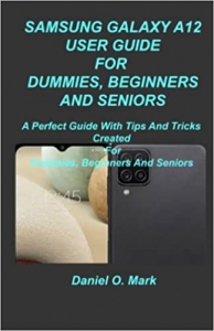 کتاب SAMSUNG GALAXY A12 USER GUIDE FOR DUMMIES, BEGINNERS AND SENIORS: A Perfect Guide With Tips And Tricks Created For Dummies, Beginners And Seniors