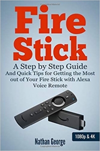 کتابFire Stick: A Step by Step Guide and Quick Tips for Getting the Most out of Your Fire Stick with Alexa Voice Remote