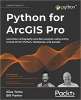 کتاب Python for ArcGIS Pro: Automate cartography and data analysis using ArcPy, ArcGIS API for Python, Notebooks, and pandas