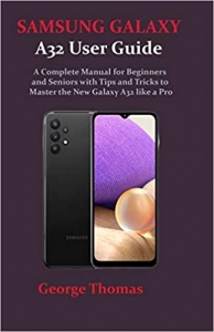 جلد سخت رنگی_کتاب SAMSUNG GALAXY A32 User Guide: A Complete Manual for Beginners and Seniors with Tips and Tricks to Master the New Galaxy A32 like a Pro