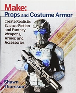 کتاب Make: Props and Costume Armor: Create Realistic Science Fiction & Fantasy Weapons, Armor, and Accessories 