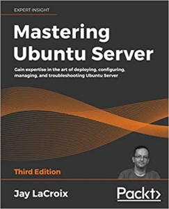 کتاب Mastering Ubuntu Server: Gain expertise in the art of deploying, configuring, managing, and troubleshooting Ubuntu Server, 3rd Edition 