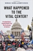 کتاب What Happened to the Vital Center?: Presidentialism, Populist Revolt, and the Fracturing of America