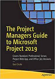 خرید اینترنتی کتاب The Project Managers Guide to Microsoft Project 2019: Covers Standard, Professional, Server, Project Web App, and Office 365 Versions اثر Gus Cicala