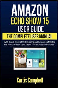 کتابAmazon Echo Show 15 User Guide: The Complete User Manual with Tips & Tricks for Beginners and Seniors