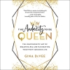 The Audacity to Be Queen: The Unapologetic Art of Dreaming Big and Manifesting Your Most Fabulous Life