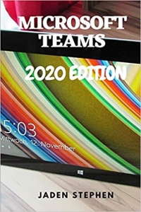 کتاب MICROSOFT TEAMS 2020 EDITION: A beginners guide book to mastering using the Microsoft Teams app with screenshots for guidance, in time for that business video call or other important calls.