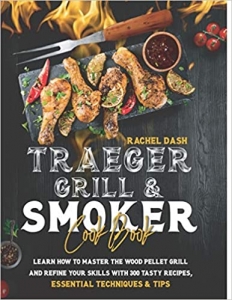کتاب TRAEGER GRILL & SMOKER COOKBOOK: Learn how to Master the Wood Pellet Grill and refine your skills with 300 Tasty Recipes, Essential Techniques & Tips