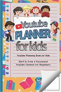 کتاب Youtube Planner for Kids: Start to Build Organize and Grow Your Successful Channel for Beginners, (Youtube Planning Book for Kids ) How to be a Youtuber