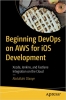 کتاب Beginning DevOps on AWS for iOS Development: Xcode, Jenkins, and Fastlane Integration on the Cloud