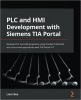کتاب PLC and HMI Development with Siemens TIA Portal: Develop PLC and HMI programs using standard methods and structured approaches with TIA Portal V17