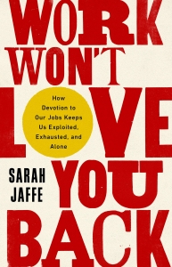 کتاب Work Won't Love You Back: How Devotion to Our Jobs Keeps Us Exploited, Exhausted, and Alone
