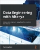 کتاب Data Engineering with Alteryx: Helping data engineers apply DataOps practices with Alteryx