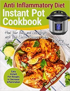 گتاب Anti Inflammatory Diet Instant Pot Cookbook: Easy Instant Pot Recipes to Decrease Inflammation. Heal Your Body and Lose Weight with Your Electric Pressure Cooker. Anti-inflammation Meal Plan Paperback – January 10, 2019