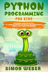 خرید اینترنتی کتاب Python Programming for Kids: Beginners Guide with Easy to Learn Activities to Unlock the Adventurous World of Python Programming اثر Simon Weber