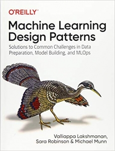 جلد سخت سیاه و سفید_کتاب Machine Learning Design Patterns: Solutions to Common Challenges in Data Preparation, Model Building, and MLOps 1st Edition
