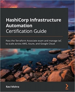 کتاب HashiCorp Infrastructure Automation Certification Guide: Pass the Terraform Associate exam and manage IaC to scale across AWS, Azure, and Google Cloud