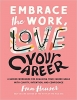 کتاب Embrace the Work, Love Your Career: A Guided Workbook for Realizing Your Career Goals with Clarity, Intention, and Confidence 