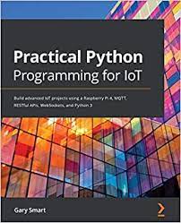 خرید اینترنتی کتاب Practical Python Programming for IoT: Build advanced IoT projects using a Raspberry Pi 4, MQTT, RESTful APIs, WebSockets, and Python 3 اثر Gary Smart