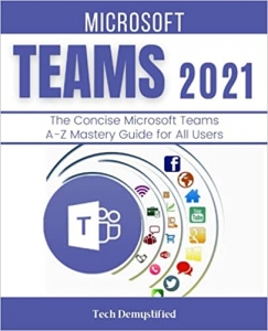 کتاب MICROSOFT TEAMS 2021: The Concise Microsoft Teams A-Z Mastery Guide for All Users