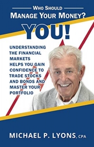 Who Should Manage Your Money? YOU!: Understanding the financial markets helps you gain confidence to trade stocks and bonds and master your portfolio