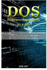 کتابDOS Programming Success in a Day: Beginners guide to fast, easy and efficient learning of DOS programming