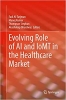 کتاب Evolving Role of AI and IoMT in the Healthcare Market