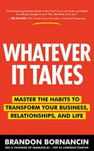 Whatever It Takes: Master the Habits to Transform Your Business, Relationships, and Life 