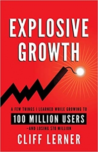 کتاب Explosive Growth: A Few Things I Learned While Growing To 100 Million Users - And Losing $78 Million