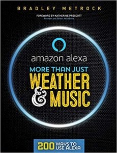 کتاب More Than Just Weather And Music: 200 Ways To Use Alexa