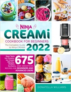 کتاب Ninja CREAMi Cookbook for Beginners: The Complete Guide to Ninja CREAMi 2022 | 675 Days Tasty Ice Creams, Ice Cream Mix-Ins, Shakes, Sorbets, and Smoothies Recipes for Beginners and Advanced Users