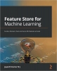 کتاب Feature Store for Machine Learning: Curate, discover, share and serve ML features at scale