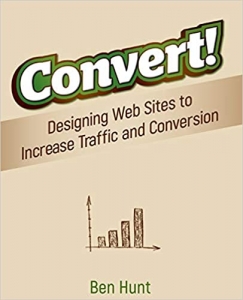 خرید اینترنتی کتاب Convert!: Designing Web Sites to Increase Traffic and Conversion اثر Ben Hunt