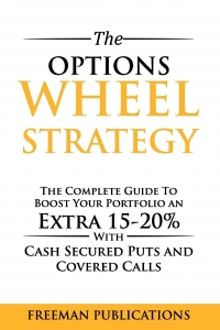 The Options Wheel Strategy: The Complete Guide To Boost Your Portfolio An Extra 15-% With Cash Secured Puts And Covered Calls May