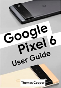کتاب Google Pixel 6 User Guide: The Ultimate Manual on How to Use Google Pixel 6 and Google Pixel 6 Pro